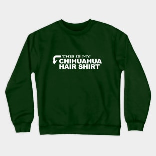 THIS IS MY CHIHUAHUA HAIR SHIRT Crewneck Sweatshirt